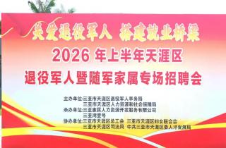 2026年上半年三亚市天涯区举行退役军人暨随军家属专场招聘会